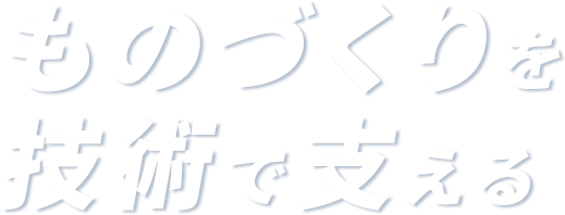 ものづくりを技術で支える